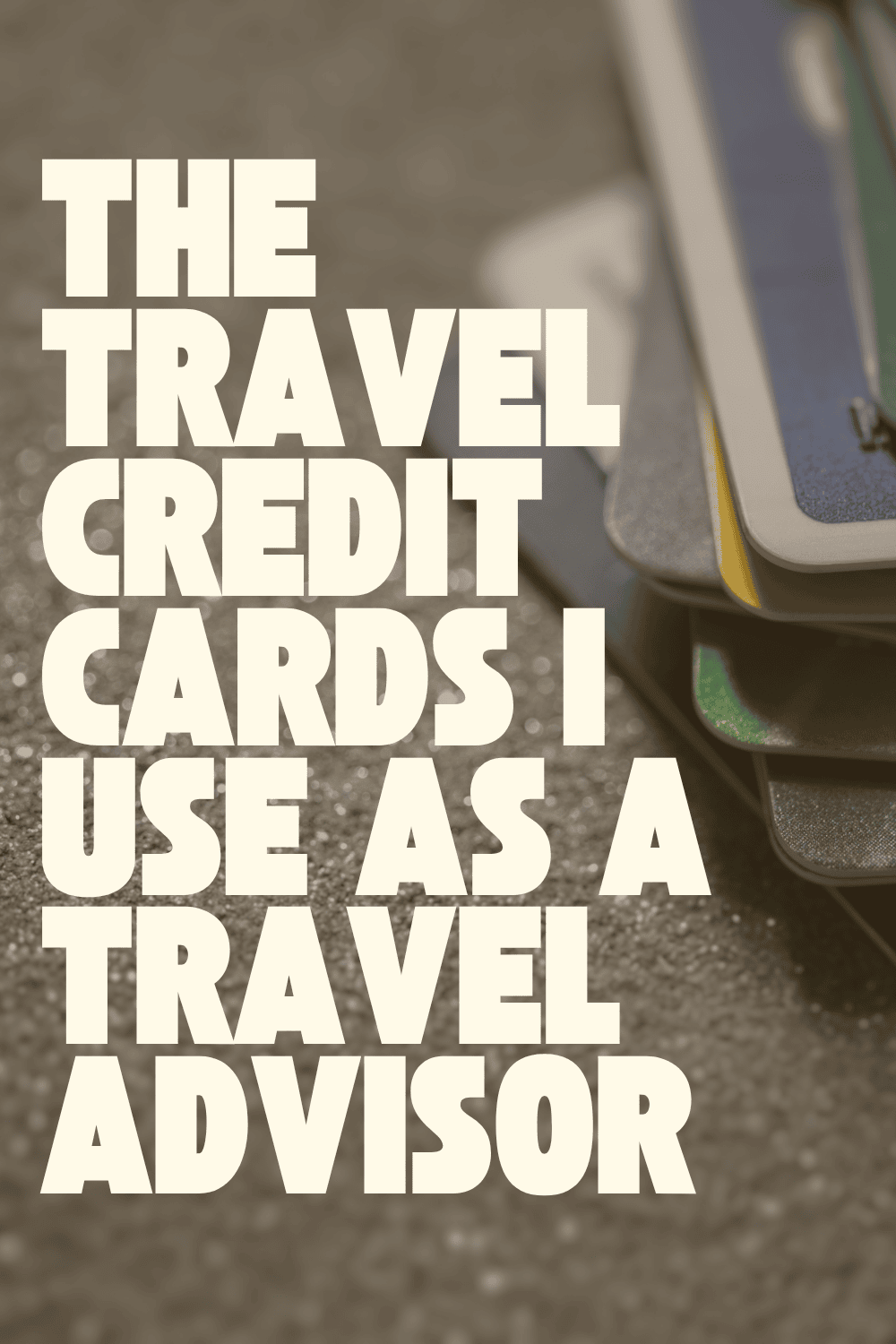The travel credit cards I use as a travel advisor